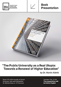 Dr. Martin Aidnik knygos „The Public University as a Real Utopia: Towards a Renewal of Higher Education“ pristatymas spalio 31 d. 12:30, KTU Socialinių, humanitarinių mokslų ir menų fakultete, 213 auditorijoje. Pristatymas vyks anglų kalba